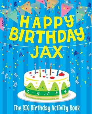 Happy Birthday Jax - The Big Birthday Activity Book: Personalized Children's Activity Book by Birthdaydr