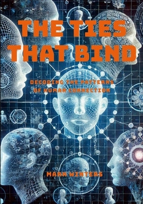 The Ties That Bind: Decoding the Patterns of Human Connection by Winters, Mark