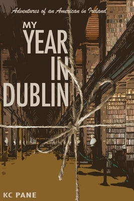 My Year in Dublin: Adventures of an American in Ireland by Pane, Kc