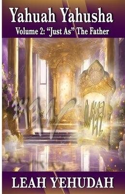 Yahuah Yahusha: Volume 2: "Just As" The Father by Chokmah, Judah