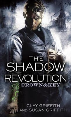 The Shadow Revolution: Crown & Key by Griffith, Clay