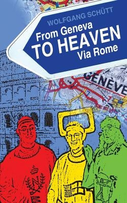 From Geneva to Heaven Via Rome by Schutt, Wolfgang
