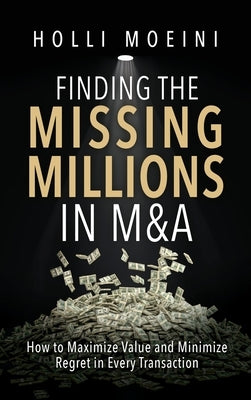 Finding the Missing Millions in M&A by Moeini, Holli