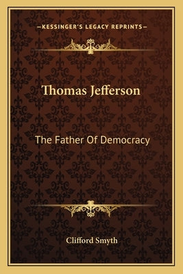Thomas Jefferson: The Father Of Democracy by Smyth, Clifford