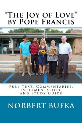 The Joy of Love by Pope Francis: Full Text, Commentaries, Implementation, and Study Guide by Bufka, Norbert