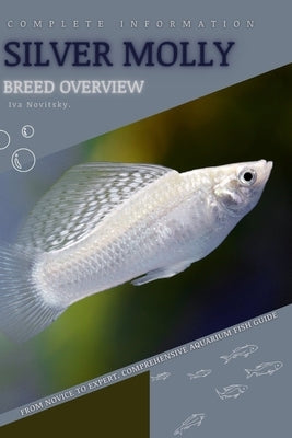 Silver Molly: From Novice to Expert. Comprehensive Aquarium Fish Guide by Novitsky, Iva
