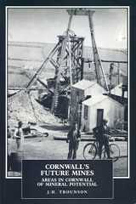 Cornwall's Future Mines: Areas in Cornwall of Mineral Potential by Trounson, Jh