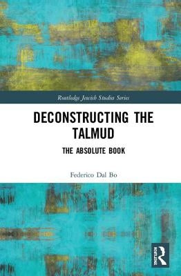 Deconstructing the Talmud: The Absolute Book by Dal Bo, Federico