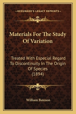 Materials For The Study Of Variation: Treated With Especial Regard To Discontinuity In The Origin Of Species (1894) by Bateson, William