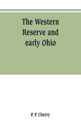 The Western Reserve and early Ohio by P. Cherry, P.