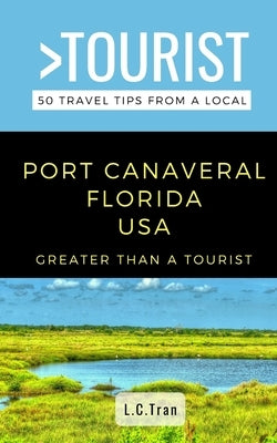 Greater Than a Tourist- Port Canaveral Florida USA: 50 Travel Tips from a Local by Tourist, Greater Than a.