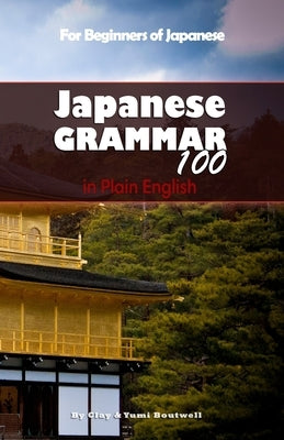 Japanese Grammar 100 in Plain English by Boutwell, Yumi