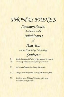 Common Sense: Addressed to the Inhabitants of America, on the Following Interesting Subjects by Paine, Thomas