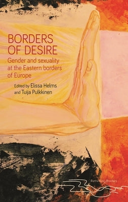 Borders of Desire: Gender and Sexuality at the Eastern Borders of Europe by Helms, Elissa