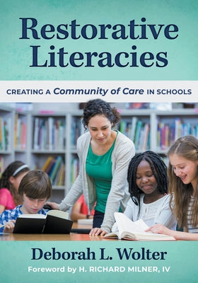 Restorative Literacies: Creating a Community of Care in Schools by Wolter, Deborah L.