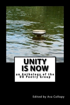 Unity is Now: an Anthology of the UU Poetry Group by Collopy, Ava