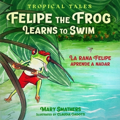 Felipe the Frog Learns to Swim: La rana Felipe aprende a nadar by Smathers, Mary