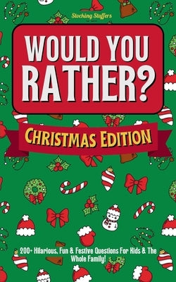 Stocking Stuffers: Would You Rather? Christmas Edition: 200+ Hilarious, Fun & Festive Questions For Kids & The Whole Family! by Gladwell, Serena