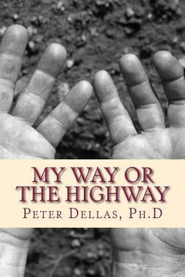 My Way or the Highway: Living a True Christian Life in a World Where EVERYONE is a Christian by Dellas Ph. D., Peter