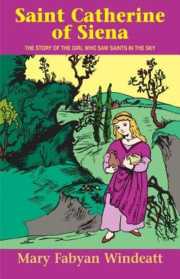 Saint Catherine of Siena: The Story of the Girl Who Saw Saints in the Sky by Windeatt