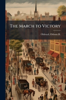 The March to Victory: The Great Republican Campaigns of 1860 and 1896; With Platform, Portraits, Biographies, and Speeches of McKinley & Hobart by Oldroyd, Osborn H. (Osborn Hamiline) 18