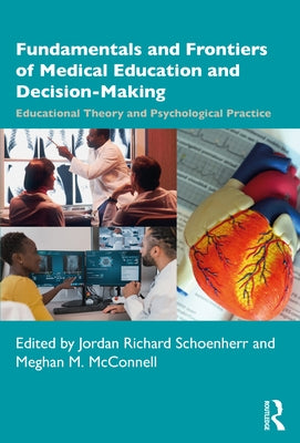 Fundamentals and Frontiers of Medical Education and Decision-Making: Educational Theory and Psychological Practice by Schoenherr, Jordan Richard