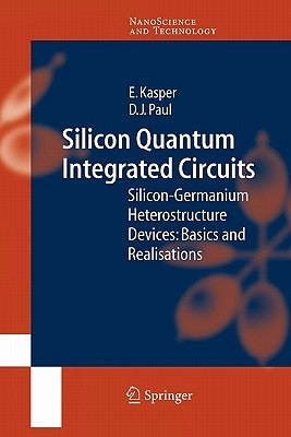 Silicon Quantum Integrated Circuits: Silicon-Germanium Heterostructure Devices: Basics and Realisations by Kasper, E.