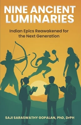 Nine Ancient Luminaries: Indian Epics Reawakened for the Next Generation by Saraswathy Gopalan, Saji