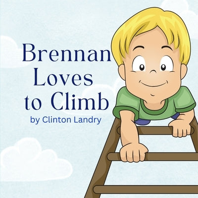 Brennan Loves to Climb by Landry, Clinton R.