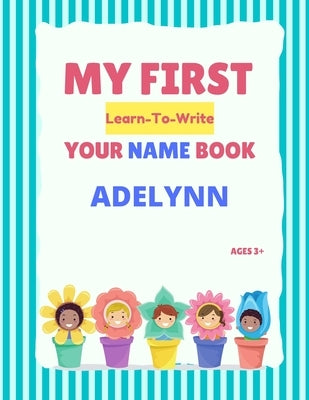 My First Learn-To-Write Your Name Book: Adelynn by Hellstrom, Alexa