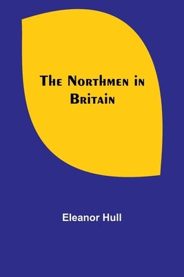 The Northmen in Britain by Hull, Eleanor