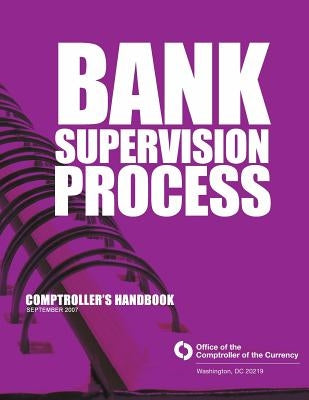 Bank Supervision Process Comptroller's Handbook September 2007 by Comptroller of the Currency Administrato