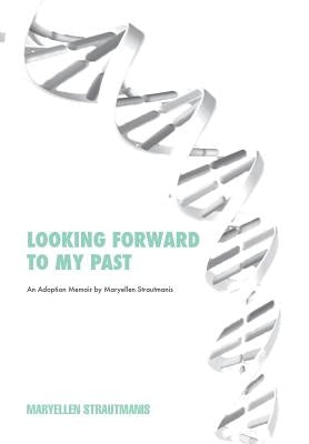 Looking Forward to My Past by Strautmanis, Maryellen