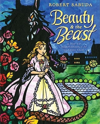 Beauty & the Beast: A Pop-Up Book of the Classic Fairy Tale by Sabuda, Robert