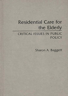 Residential Care for the Elderly: Critical Issues in Public Policy by Baggett, Sharon