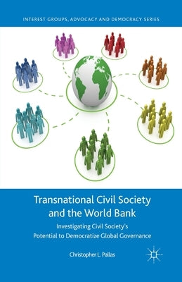 Transnational Civil Society and the World Bank: Investigating Civil Society's Potential to Democratize Global Governance by Pallas, C.