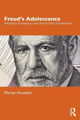 Freud's Adolescence: Oedipus Complex and Parricidal Tendencies by Houssier, Florian