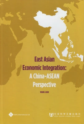 East Asian Economic Integration: A China-ASEAN Perspective by Liqin, Wang