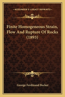 Finite Homogeneous Strain, Flow And Rupture Of Rocks (1893) by Becker, George Ferdinand