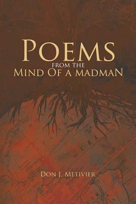Poems from the Mind Of a Madman: Passionate Works of Poetry For Modern Times by Metivier, Don J.