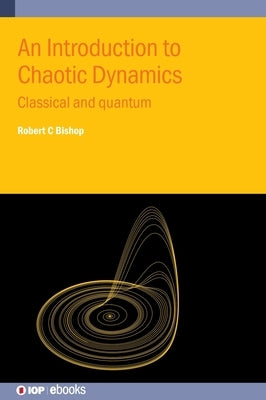 An Introduction to Chaotic Dynamics: Classical and quantum by Bishop, Robert C.