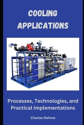 Cooling Applications: Processes, Technologies, and Practical Implementations by Nehme, Charles