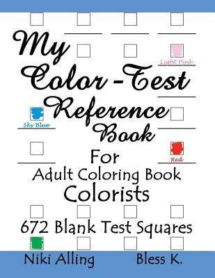 My Color-Test Reference Book: For Adult Coloring Book Colorists by K, Bless