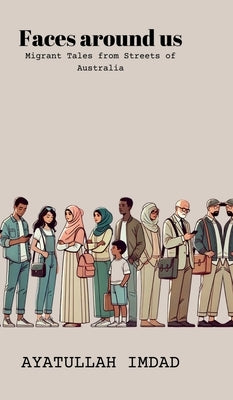 Faces around us: Migrant tales from streets of Australia by Ayatullah Imdad
