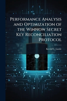 Performance Analysis and Optimization of the Winnow Secret Key Reconciliation Protocol by Lustic, Kevin C.