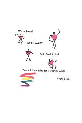 We're Here! We're Queer! Get Used to Us! Survival Strategies for a Hostile World. by Sewell, Regina