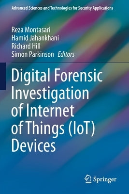 Digital Forensic Investigation of Internet of Things (Iot) Devices by Montasari, Reza