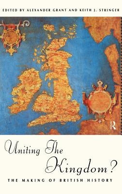 Uniting the Kingdom?: The Making of British History by Grant, Alexander