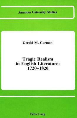 Tragic Realism in English Literature: 1720-1820 by Gerald M Garmon