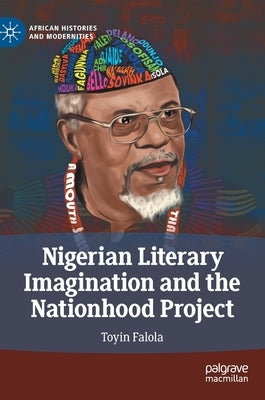 Nigerian Literary Imagination and the Nationhood Project by Falola, Toyin